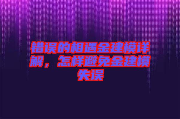錯誤的相遇金建模詳解，怎樣避免金建模失誤