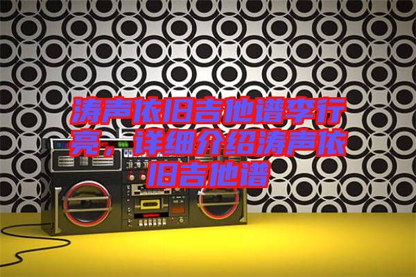 濤聲依舊吉他譜李行亮，詳細介紹濤聲依舊吉他譜