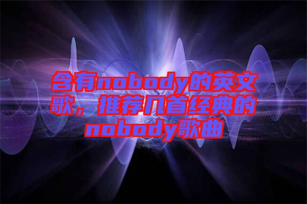 含有nobody的英文歌，推薦幾首經典的nobody歌曲