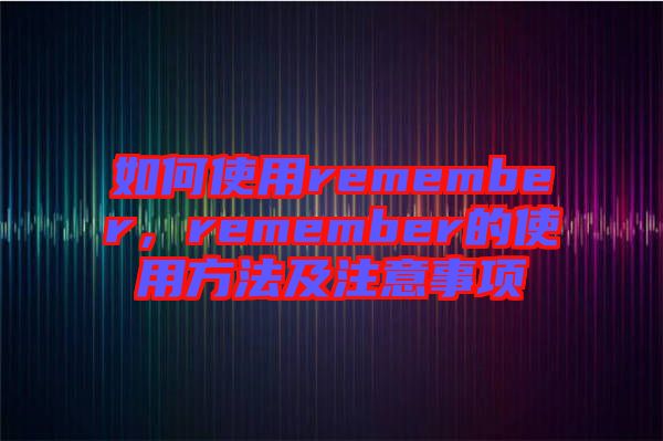 如何使用remember，remember的使用方法及注意事項