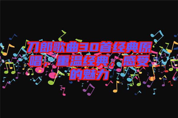 刀郎歌曲30首經典原唱，重溫經典，感受的魅力