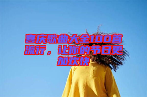 喜慶歌曲大全100首流行，讓你的節日更加歡快