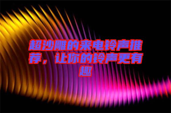 超沙雕的來電鈴聲推薦，讓你的鈴聲更有趣