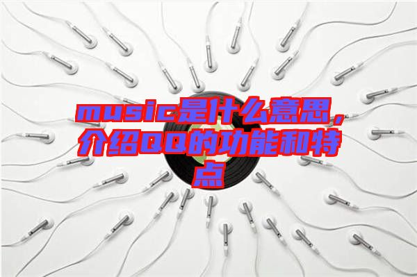 music是什么意思，介紹QQ的功能和特點