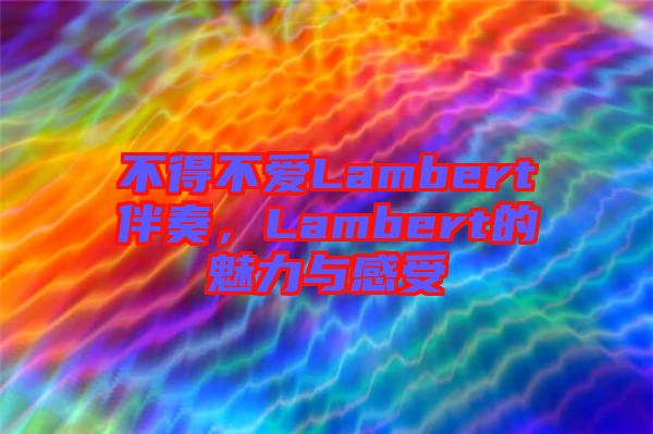 不得不愛Lambert伴奏，Lambert的魅力與感受
