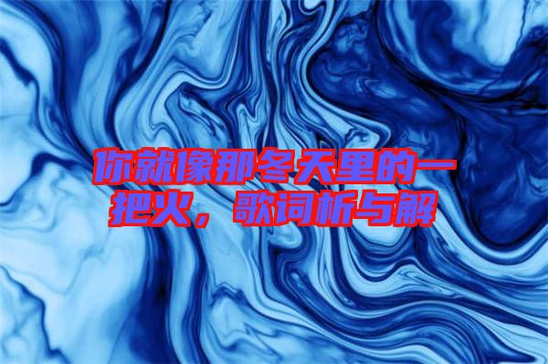 你就像那冬天里的一把火，歌詞析與解
