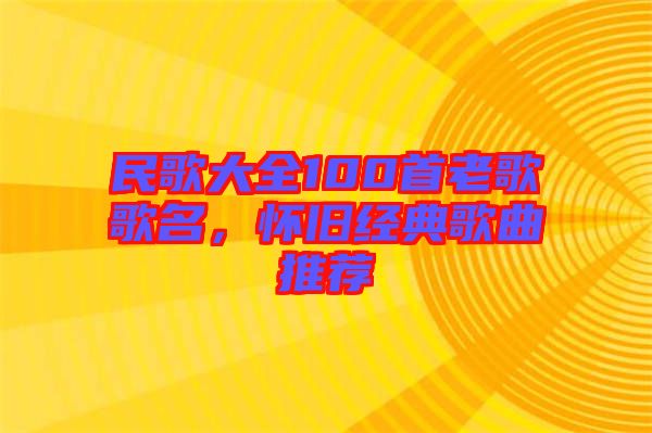 民歌大全100首老歌歌名，懷舊經典歌曲推薦