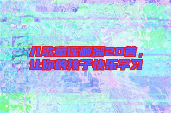 兒歌童謠順溜20首，讓你的孩子快樂學習