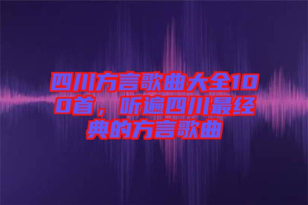 四川方言歌曲大全100首，聽遍四川最經典的方言歌曲