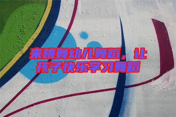 來跳舞幼兒舞蹈，讓孩子快樂學習舞蹈