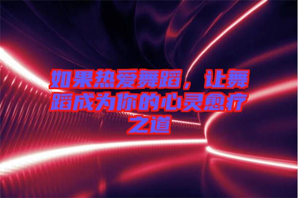 如果熱愛舞蹈，讓舞蹈成為你的心靈愈療之道