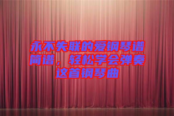 永不失聯的愛鋼琴譜簡譜，輕松學會彈奏這首鋼琴曲