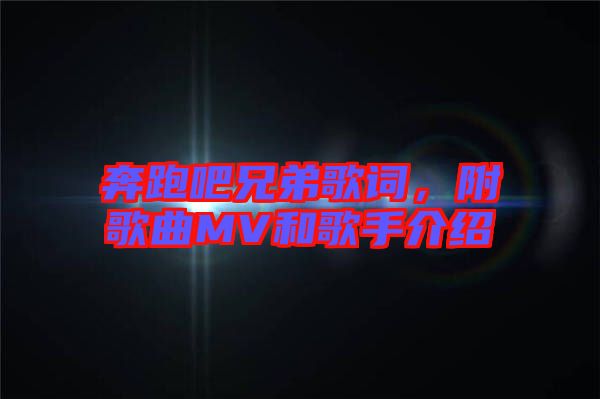 奔跑吧兄弟歌詞，附歌曲MV和歌手介紹