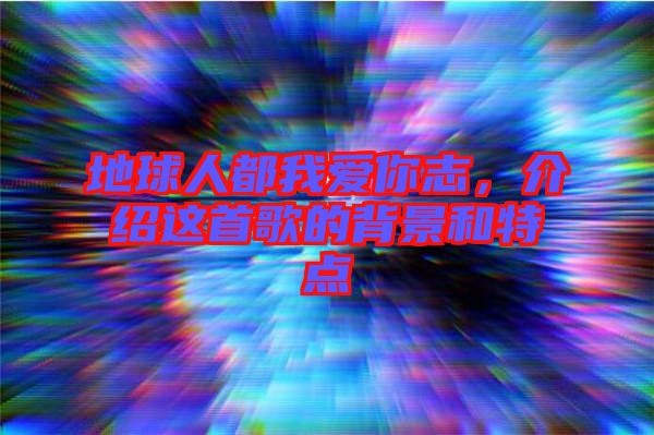 地球人都我愛你志，介紹這首歌的背景和特點