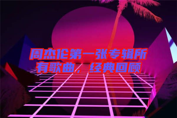 周杰倫第一張專輯所有歌曲，經典回顧