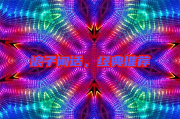 浪子閑話，經(jīng)典推薦