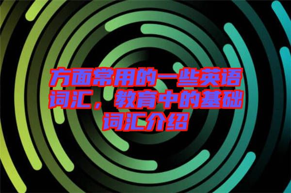 方面常用的一些英語詞匯，教育中的基礎詞匯介紹