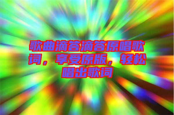 歌曲滴答滴答原唱歌詞，享受原版，輕松唱出歌詞