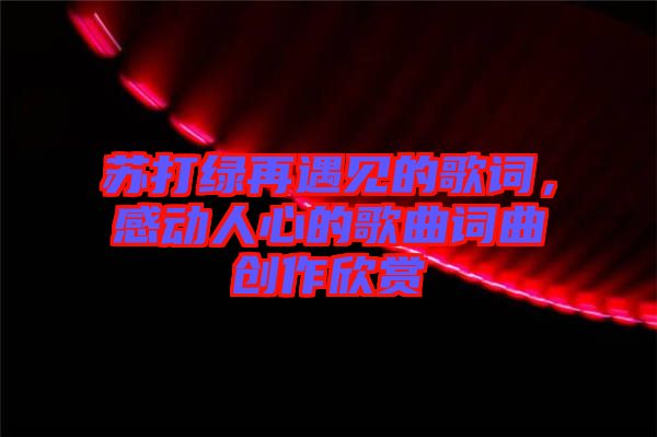 蘇打綠再遇見的歌詞，感動人心的歌曲詞曲創作欣賞