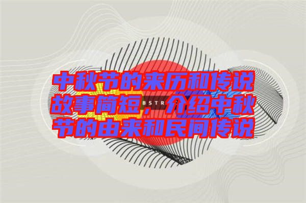中秋節的來歷和傳說故事簡短，介紹中秋節的由來和民間傳說