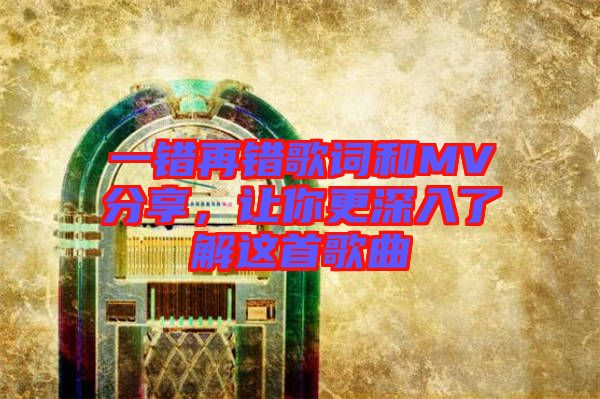 一錯再錯歌詞和MV分享，讓你更深入了解這首歌曲