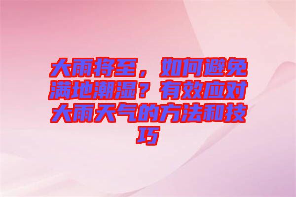 大雨將至，如何避免滿地潮濕？有效應對大雨天氣的方法和技巧