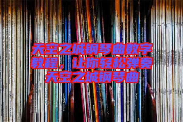 天空之城鋼琴曲數字教程，讓你輕松彈奏天空之城鋼琴曲