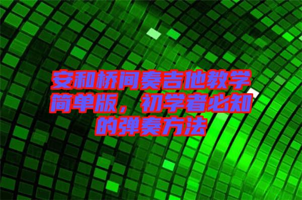 安和橋間奏吉他教學(xué)簡(jiǎn)單版，初學(xué)者必知的彈奏方法