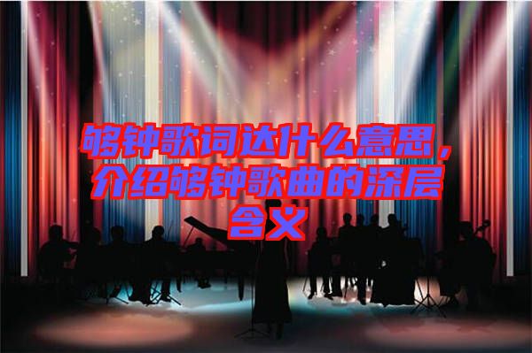 夠鐘歌詞達(dá)什么意思，介紹夠鐘歌曲的深層含義