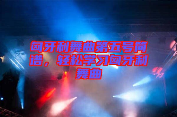 匈牙利舞曲第五號簡譜，輕松學習匈牙利舞曲