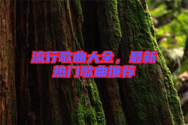 流行歌曲大全，最新熱門歌曲推薦