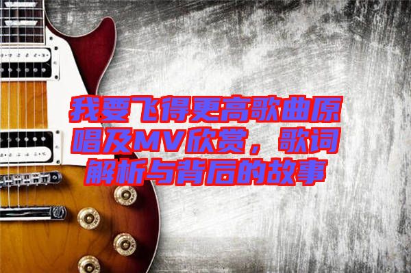 我要飛得更高歌曲原唱及MV欣賞，歌詞解析與背后的故事