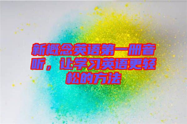 新概念英語第一冊音聽，讓學習英語更輕松的方法