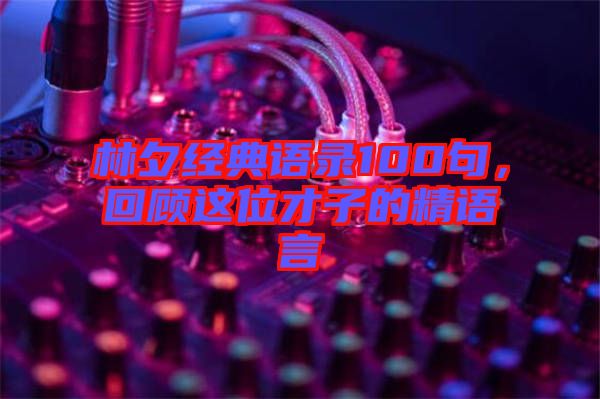 林夕經典語錄100句，回顧這位才子的精語言