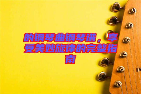 的鋼琴曲鋼琴譜，享受美妙旋律的完整指南