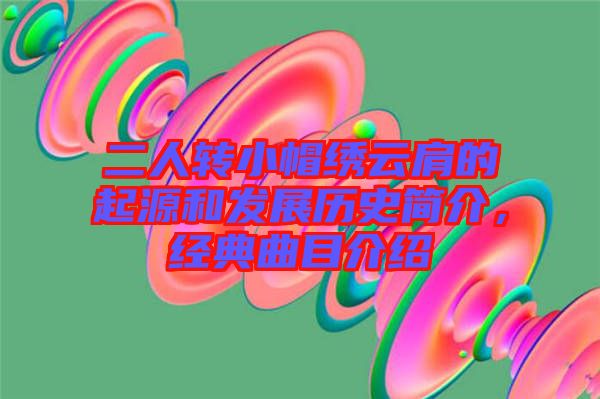 二人轉小帽繡云肩的起源和發展歷史簡介，經典曲目介紹