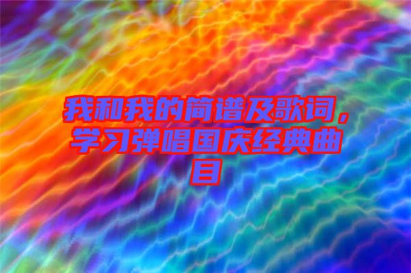 我和我的簡譜及歌詞，學習彈唱國慶經典曲目