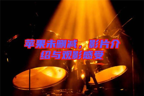 蘋果未刪減，影片介紹與觀影感受