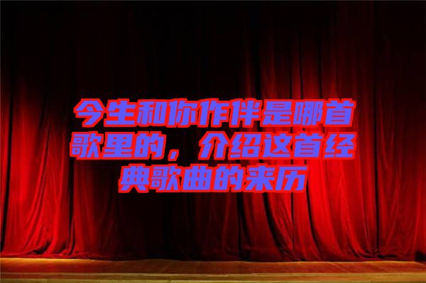 今生和你作伴是哪首歌里的，介紹這首經典歌曲的來歷