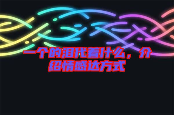 一個(gè)的淚代著什么，介紹情感達(dá)方式