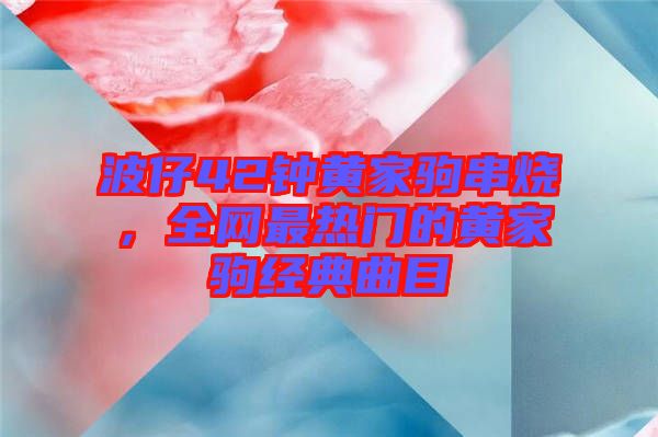 波仔42鐘黃家駒串燒，全網最熱門的黃家駒經典曲目