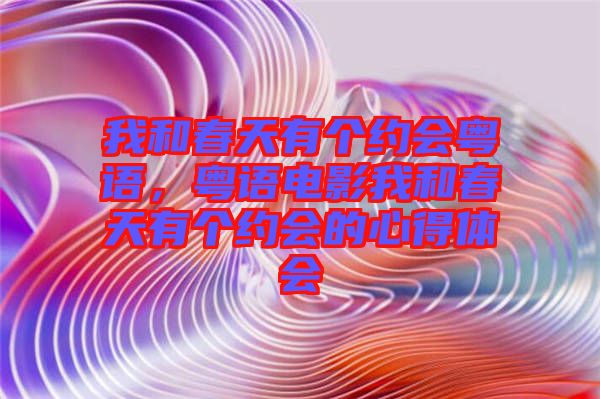 我和春天有個約會粵語，粵語電影我和春天有個約會的心得體會