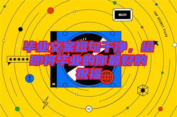畢業文案短句干凈，給即將畢業的你最好的祝福