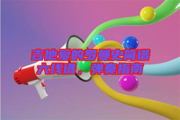吉他愛(ài)的羅曼史簡(jiǎn)譜六線譜，彈奏指南