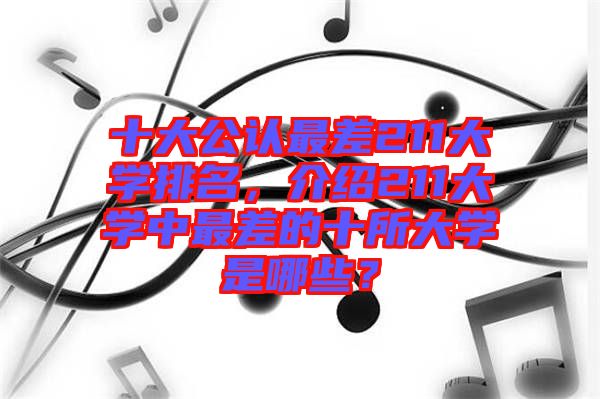 十大公認最差211大學排名，介紹211大學中最差的十所大學是哪些？