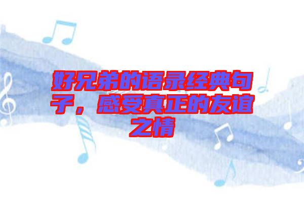 好兄弟的語錄經典句子，感受真正的友誼之情