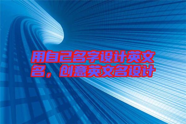 用自己名字設(shè)計(jì)英文名，創(chuàng)意英文名設(shè)計(jì)