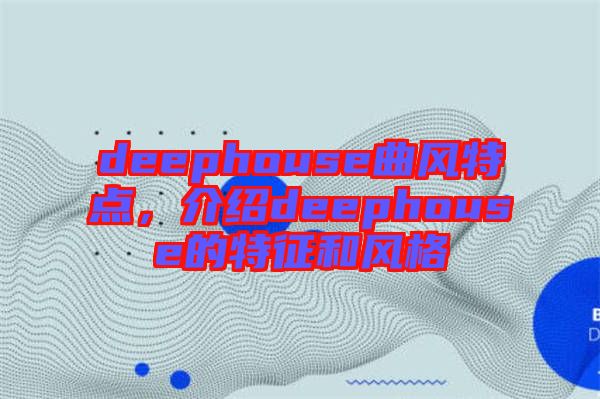 deephouse曲風特點，介紹deephouse的特征和風格