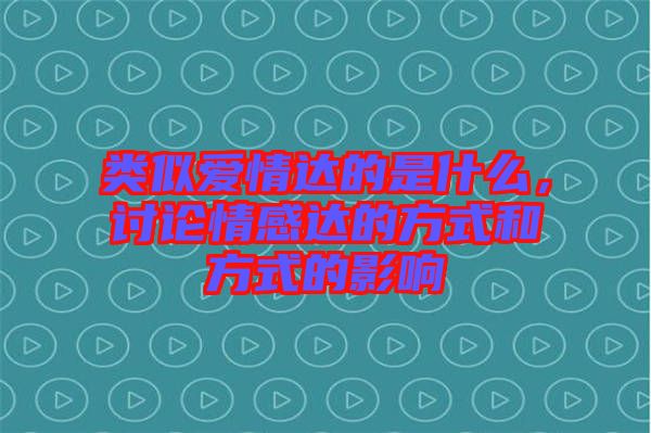 類似愛情達(dá)的是什么，討論情感達(dá)的方式和方式的影響