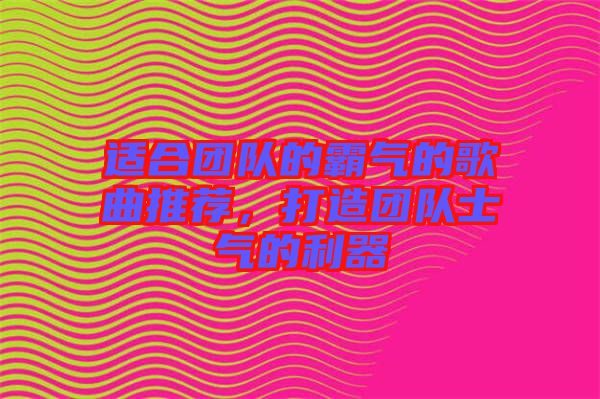 適合團隊的霸氣的歌曲推薦，打造團隊士氣的利器